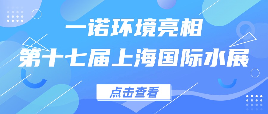 环境亮相第十七届上海国际水展，创新水科技引领绿色未来